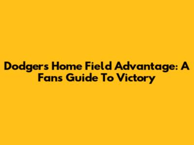 Dodgers Home Field Advantage: A Fan's Guide To Victory