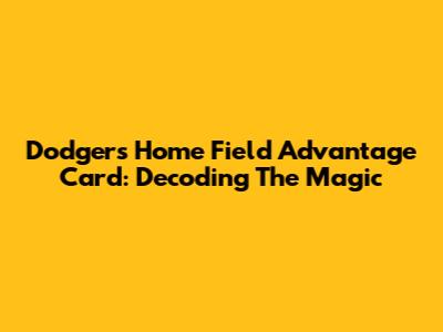Dodgers Home Field Advantage Card: Decoding The Magic