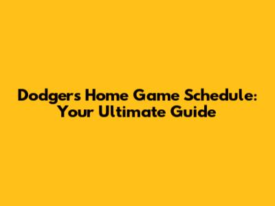 Dodgers Home Game Schedule: Your Ultimate Guide