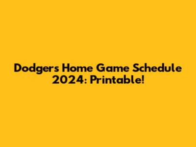 Dodgers Home Game Schedule 2024: Printable!