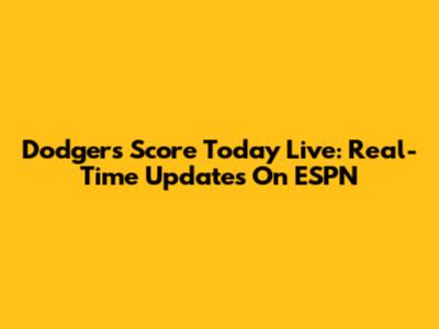 Dodgers Score Today Live: Real-Time Updates On ESPN