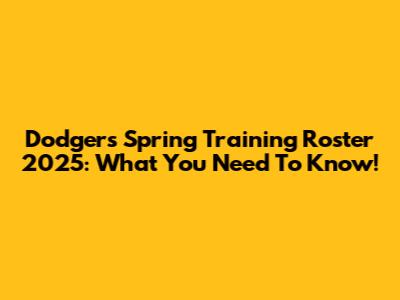 Dodgers Spring Training Roster 2025: What You Need To Know!