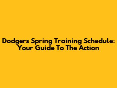Dodgers Spring Training Schedule: Your Guide To The Action