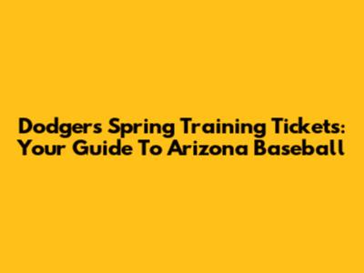 Dodgers Spring Training Tickets: Your Guide To Arizona Baseball