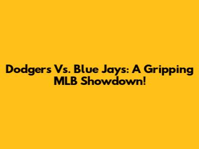 Dodgers Vs. Blue Jays: A Gripping MLB Showdown!