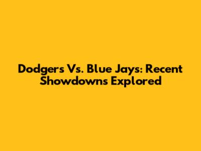 Dodgers Vs. Blue Jays: Recent Showdowns Explored