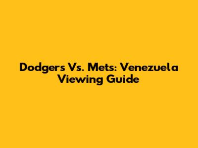 Dodgers Vs. Mets: Venezuela Viewing Guide