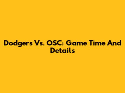 Dodgers Vs. OSC: Game Time And Details