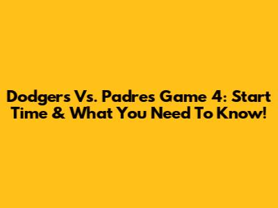 Dodgers Vs. Padres Game 4: Start Time & What You Need To Know!