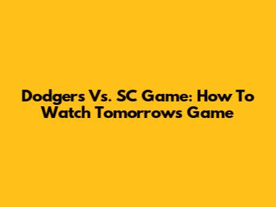Dodgers Vs. SC Game: How To Watch Tomorrow's Game