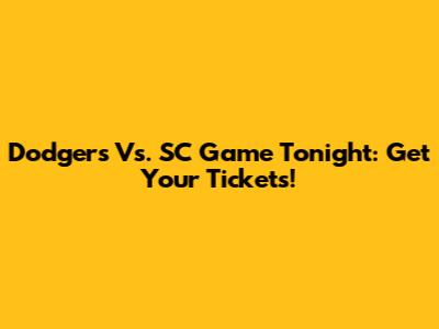 Dodgers Vs. SC Game Tonight: Get Your Tickets!