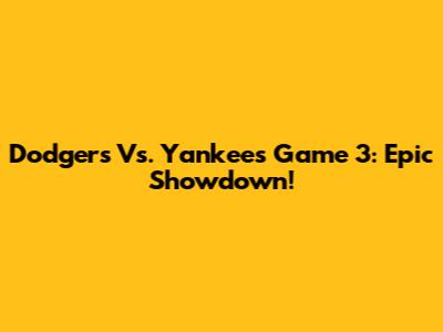 Dodgers Vs. Yankees Game 3: Epic Showdown!
