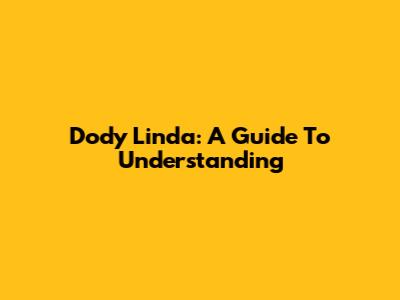 Dody Linda: A Guide To Understanding
