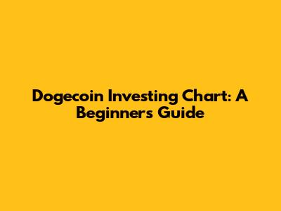 Dogecoin Investing Chart: A Beginner's Guide