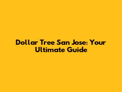 Dollar Tree San Jose: Your Ultimate Guide