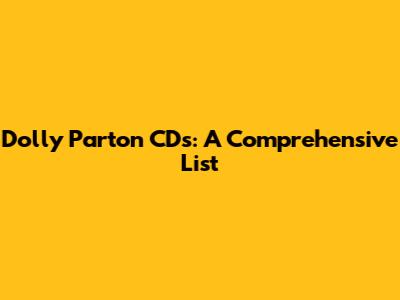 Dolly Parton CDs: A Comprehensive List