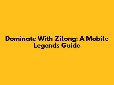 Dominate With Zilong: A Mobile Legends Guide