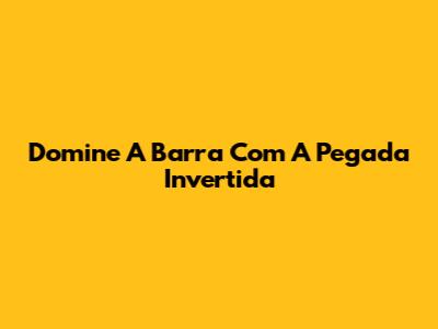 Domine A Barra Com A Pegada Invertida