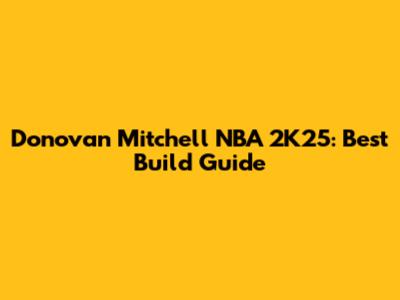 Donovan Mitchell NBA 2K25: Best Build Guide