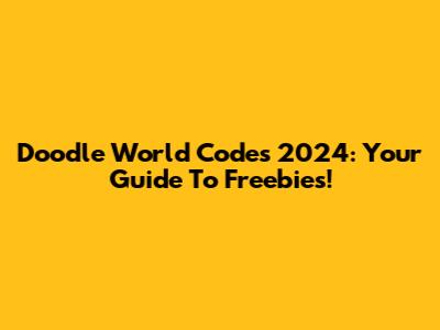 Doodle World Codes 2024: Your Guide To Freebies!