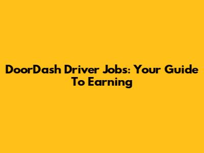 DoorDash Driver Jobs: Your Guide To Earning