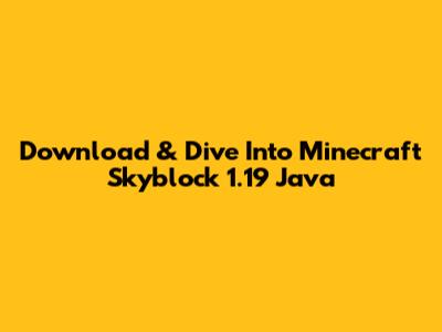 Download & Dive Into Minecraft Skyblock 1.19 Java