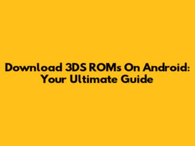 Download 3DS ROMs On Android: Your Ultimate Guide