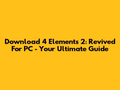 Download 4 Elements 2: Revived For PC - Your Ultimate Guide