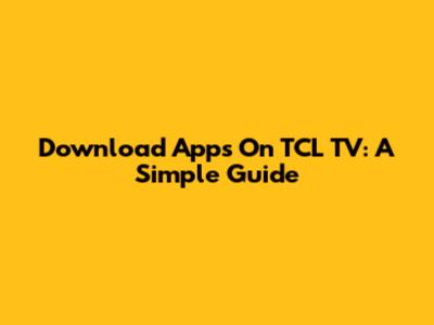 Download Apps On TCL TV: A Simple Guide