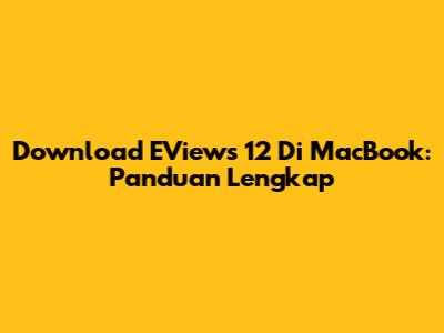 Download EViews 12 Di MacBook: Panduan Lengkap