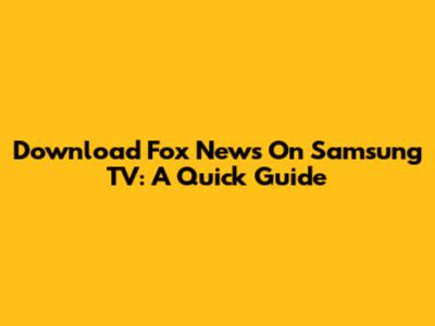Download Fox News On Samsung TV: A Quick Guide
