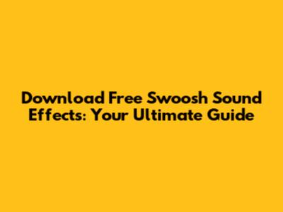 Download Free Swoosh Sound Effects: Your Ultimate Guide