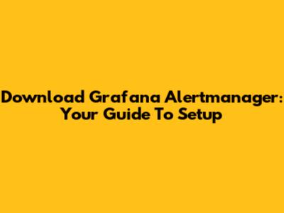 Download Grafana Alertmanager: Your Guide To Setup