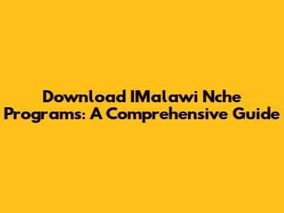 Download IMalawi Nche Programs: A Comprehensive Guide