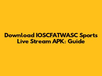 Download IOSCFATWASC Sports Live Stream APK: Guide
