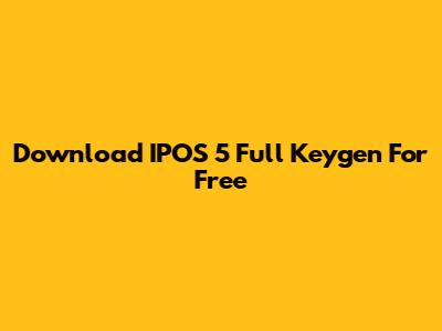 Download IPOS 5 Full Keygen For Free