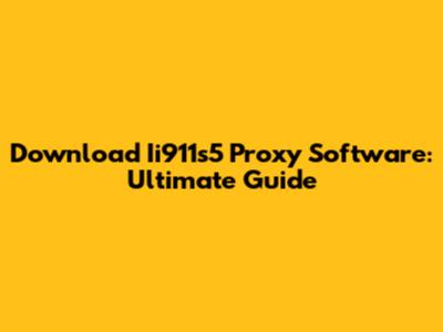 Download Ii911s5 Proxy Software: Ultimate Guide