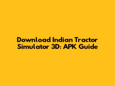 Download Indian Tractor Simulator 3D: APK Guide