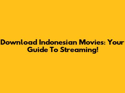 Download Indonesian Movies: Your Guide To Streaming!