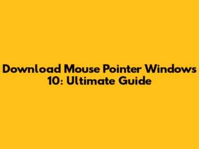 Download Mouse Pointer Windows 10: Ultimate Guide