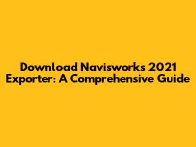 Download Navisworks 2021 Exporter: A Comprehensive Guide