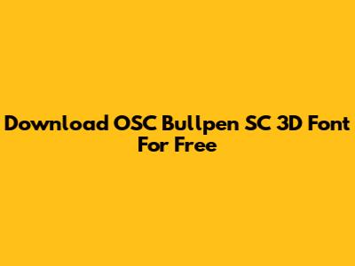 Download OSC Bullpen SC 3D Font For Free