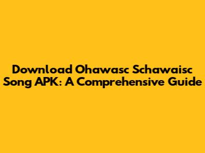 Download Ohawasc Schawaisc Song APK: A Comprehensive Guide