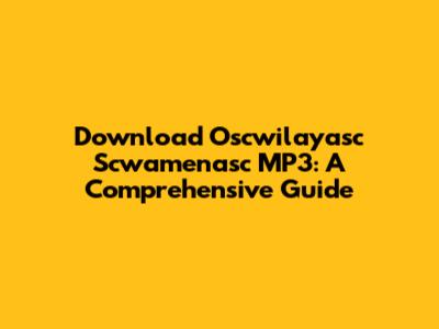 Download Oscwilayasc Scwamenasc MP3: A Comprehensive Guide