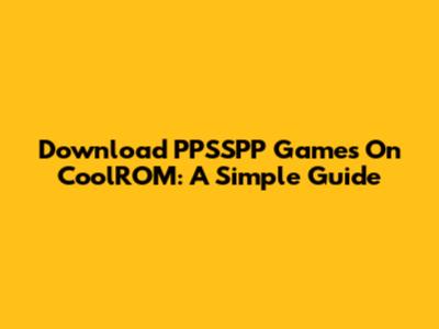 Download PPSSPP Games On CoolROM: A Simple Guide