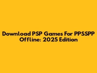 Download PSP Games For PPSSPP Offline: 2025 Edition