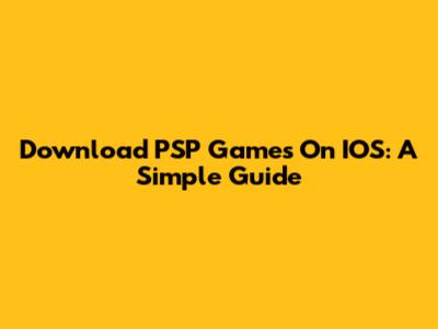 Download PSP Games On IOS: A Simple Guide
