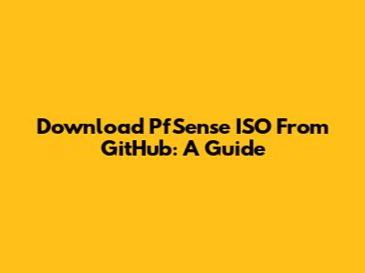 Download PfSense ISO From GitHub: A Guide