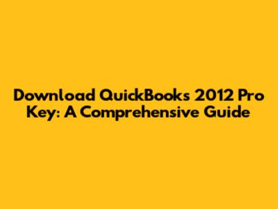Download QuickBooks 2012 Pro Key: A Comprehensive Guide
