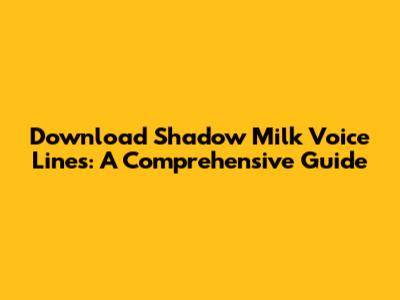 Download Shadow Milk Voice Lines: A Comprehensive Guide